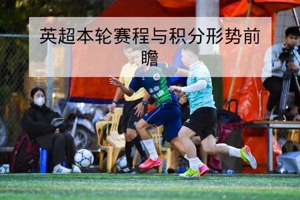 英超赛前首发预测与战术关键人查询