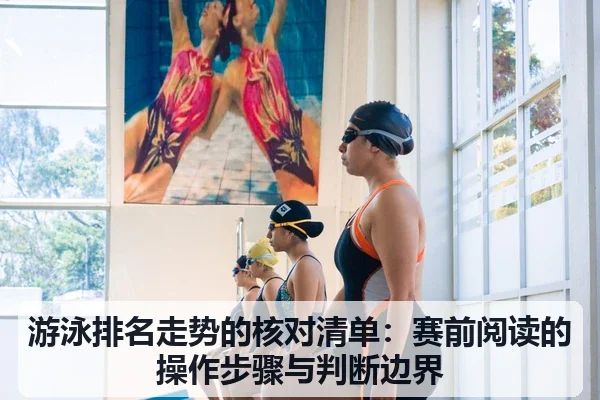 游泳排名走势的核对清单：赛前阅读的操作步骤与判断边界